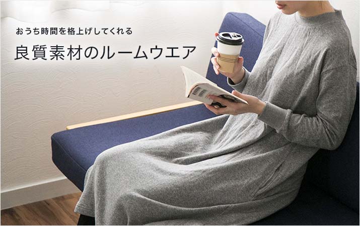 おうち時間を格上げしてくれる　良質素材のルームウエア