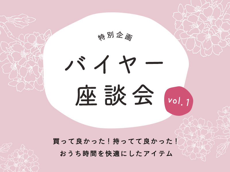 【バイヤー座談会】買って良かった！持ってて良かった！おうち時間を快適にしたアイテム