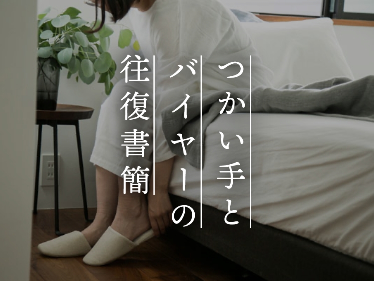 【つかい手との往復書簡 Vol.32】足汗をかく夫に購入、素足の感触がとても心地よい幸せ